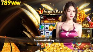 Game nổ hũ uy tín: Chơi tại 789WIN, nhận thưởng cực lớn