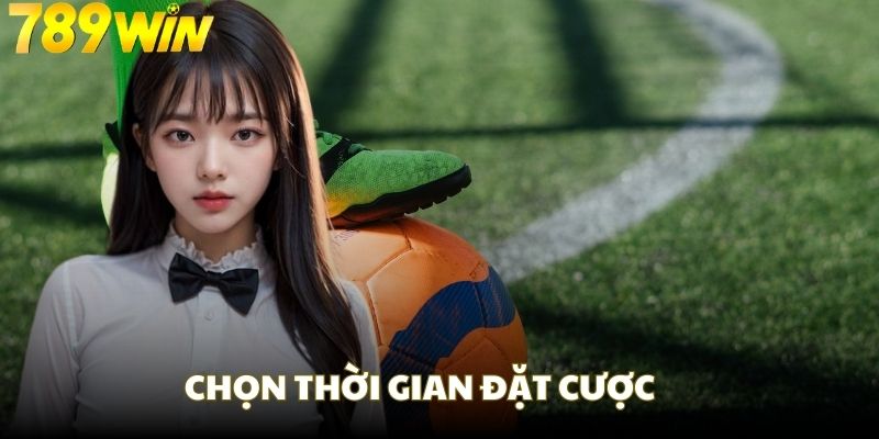 Bạn nên chọn thời gian đặt cược để tối ưu