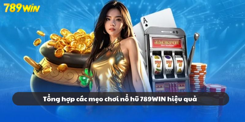 Tổng hợp các mẹo chơi nổ hũ 789WIN hiệu quả