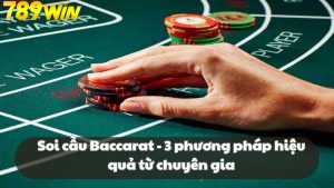 Soi cầu Baccarat - 3 phương pháp hiệu quả từ chuyên gia