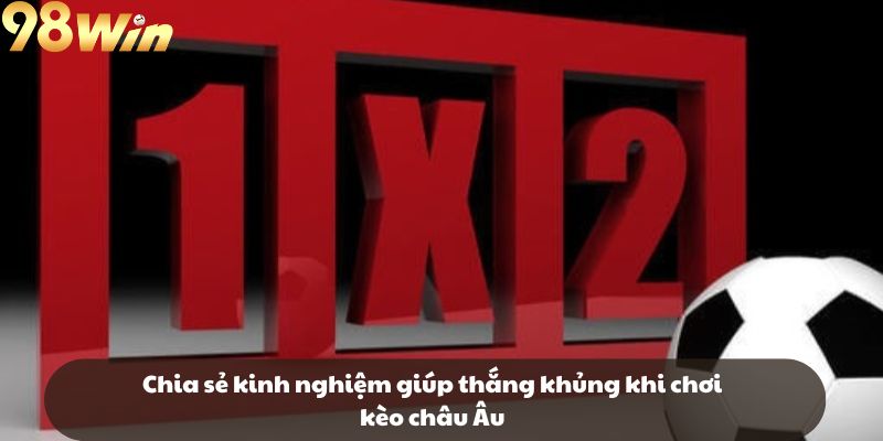 Chia sẻ kinh nghiệm giúp thắng khủng khi chơi kèo châu Âu