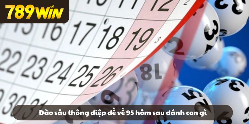 Đào sâu thông điệp đề về 95 hôm sau đánh con gì