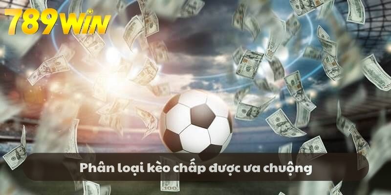 Phân loại kèo chấp được ưa chuộng