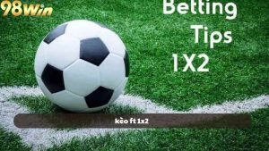 Kèo FT 1x2 - Cách Đọc Tỷ Lệ Cược Và Dự Đoán