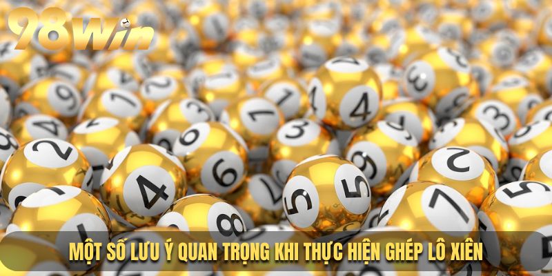 Lưu ý khi thực hiện ghép lô xiên