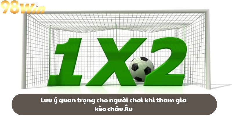 Lưu ý quan trọng cho người chơi khi tham gia kèo châu Âu